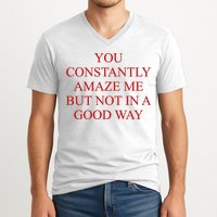 You Constantly Amaze Me But Not In A Good Way V-Neck T-Shirt
