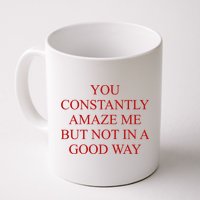 You Constantly Amaze Me But Not In A Good Way Mug