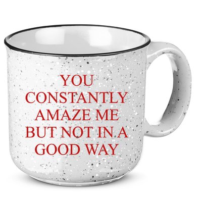 You Constantly Amaze Me But Not In A Good Way 15oz Campfire Ceramic Mug
