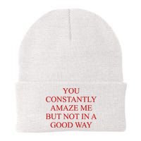 You Constantly Amaze Me But Not In A Good Way Beanie