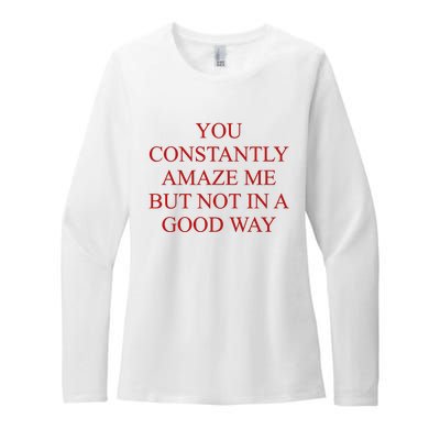 You Constantly Amaze Me But Not In A Good Way Womens CVC Long Sleeve Shirt