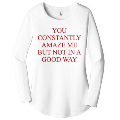 You Constantly Amaze Me But Not In A Good Way Women's Perfect Tri Tunic Long Sleeve Shirt