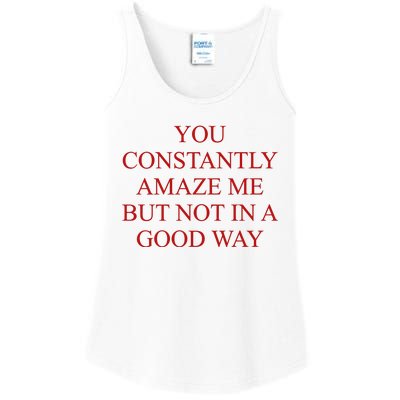 You Constantly Amaze Me But Not In A Good Way Ladies Essential Tank