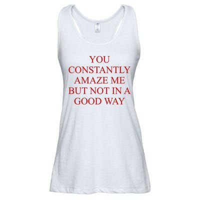 You Constantly Amaze Me But Not In A Good Way Ladies Essential Flowy Tank