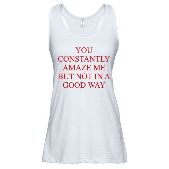 You Constantly Amaze Me But Not In A Good Way Ladies Essential Flowy Tank