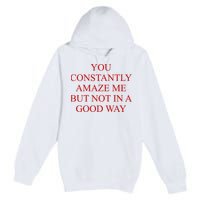 You Constantly Amaze Me But Not In A Good Way Premium Pullover Hoodie