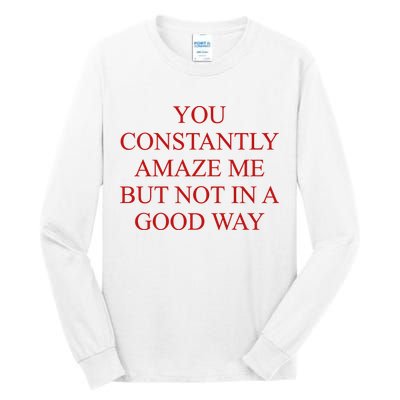 You Constantly Amaze Me But Not In A Good Way Tall Long Sleeve T-Shirt