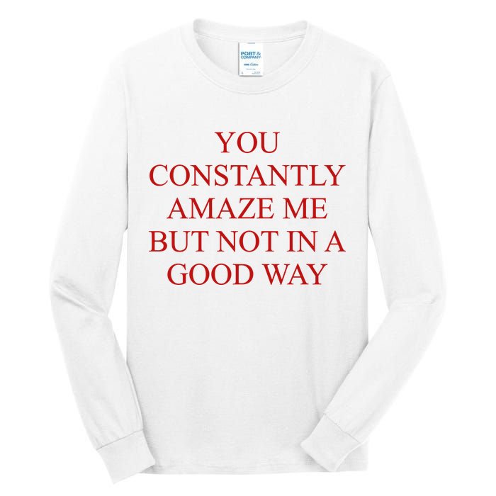 You Constantly Amaze Me But Not In A Good Way Tall Long Sleeve T-Shirt