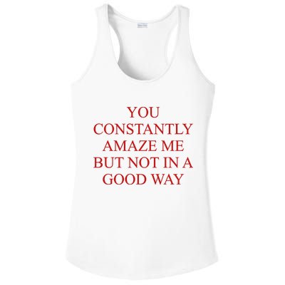 You Constantly Amaze Me But Not In A Good Way Ladies PosiCharge Competitor Racerback Tank