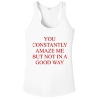 You Constantly Amaze Me But Not In A Good Way Ladies PosiCharge Competitor Racerback Tank