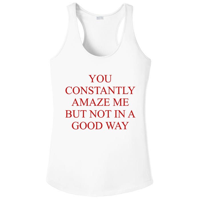 You Constantly Amaze Me But Not In A Good Way Ladies PosiCharge Competitor Racerback Tank