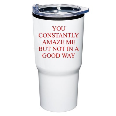 You Constantly Amaze Me But Not In A Good Way Tumbler