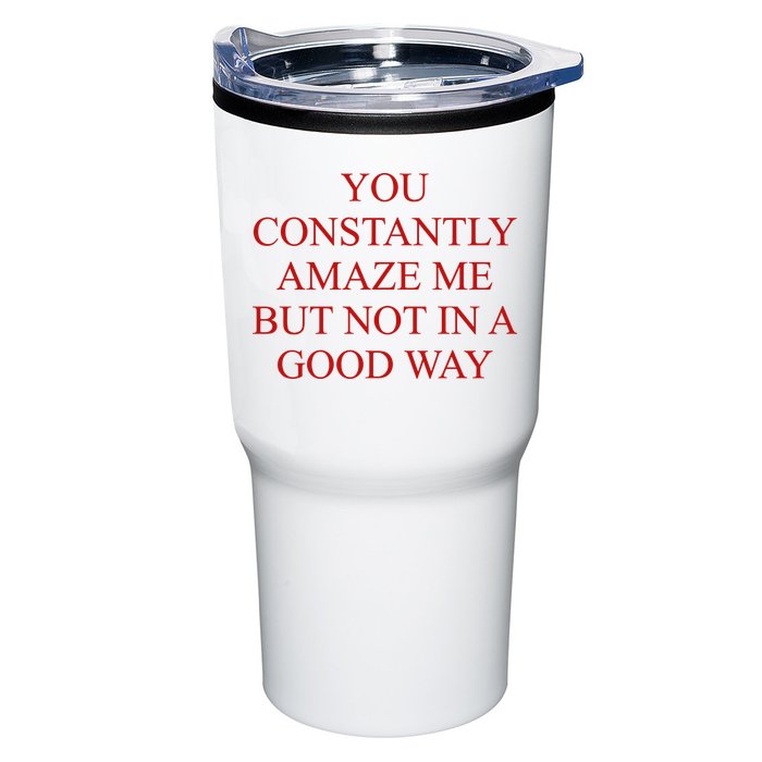 You Constantly Amaze Me But Not In A Good Way Tumbler