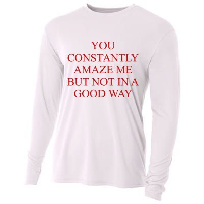 You Constantly Amaze Me But Not In A Good Way Cooling Performance Long Sleeve Crew