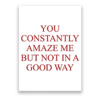 You Constantly Amaze Me But Not In A Good Way Poster
