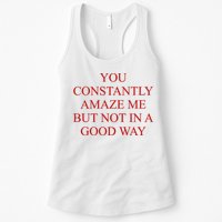 You Constantly Amaze Me But Not In A Good Way Womens Tank Top
