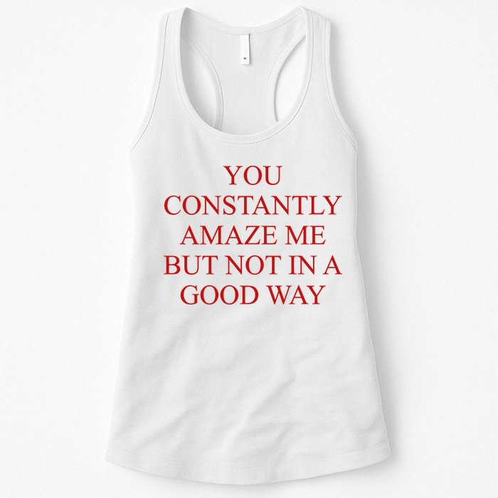 You Constantly Amaze Me But Not In A Good Way Womens Tank Top