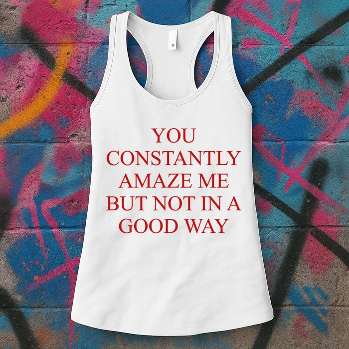 You Constantly Amaze Me But Not In A Good Way Womens Tank Top
