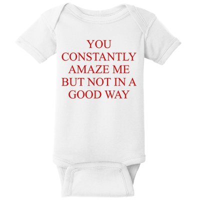 You Constantly Amaze Me But Not In A Good Way Baby Bodysuit