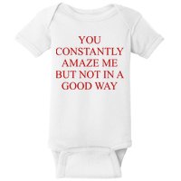 You Constantly Amaze Me But Not In A Good Way Baby Bodysuit