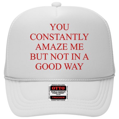 You Constantly Amaze Me But Not In A Good Way Trucker Hat