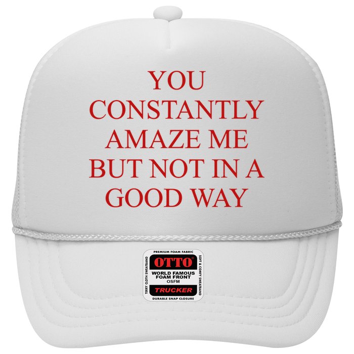 You Constantly Amaze Me But Not In A Good Way Trucker Hat
