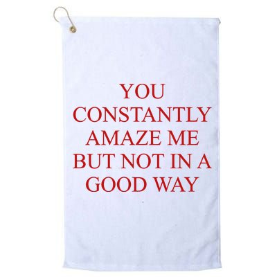 You Constantly Amaze Me But Not In A Good Way Golf Towel