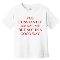 You Constantly Amaze Me But Not In A Good Way Toddler T-Shirt