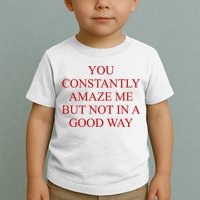 You Constantly Amaze Me But Not In A Good Way Toddler T-Shirt