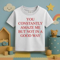 You Constantly Amaze Me But Not In A Good Way Toddler T-Shirt