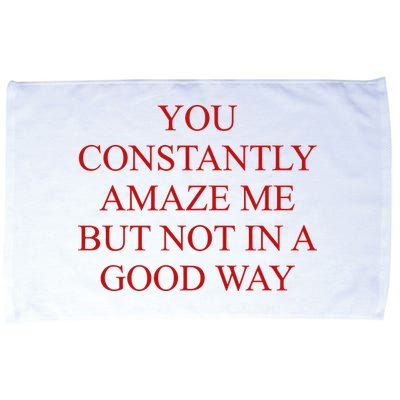 You Constantly Amaze Me But Not In A Good Way Microfiber Hand Towel