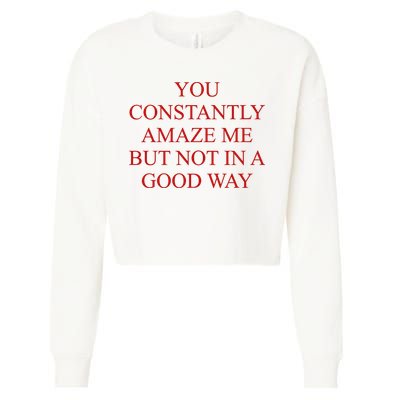 You Constantly Amaze Me But Not In A Good Way Cropped Pullover Crew