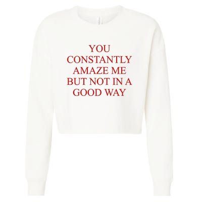 You Constantly Amaze Me But Not In A Good Way Cropped Pullover Crew