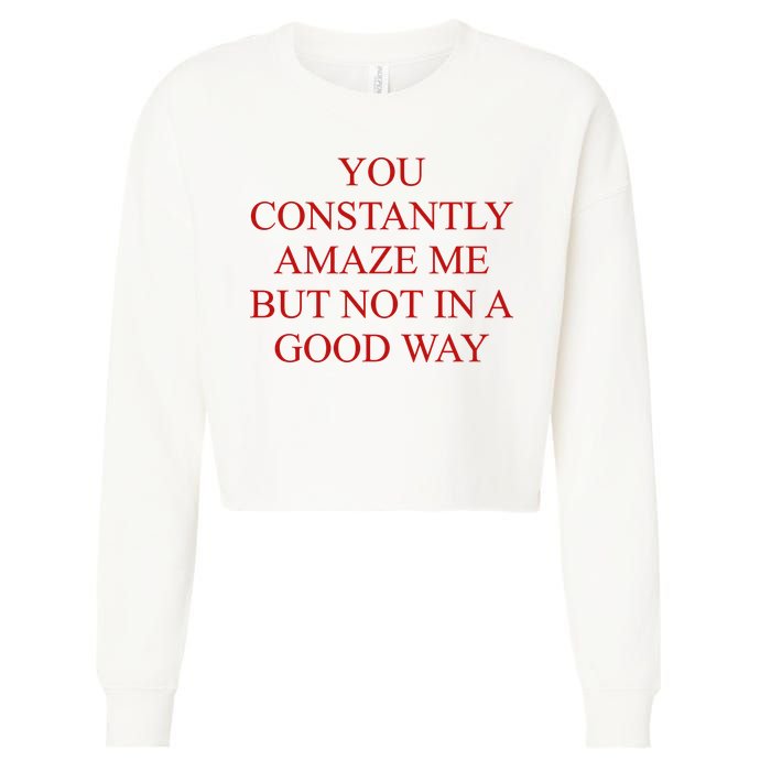 You Constantly Amaze Me But Not In A Good Way Cropped Pullover Crew