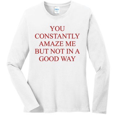 You Constantly Amaze Me But Not In A Good Way Ladies Long Sleeve Shirt