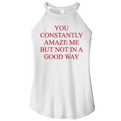 You Constantly Amaze Me But Not In A Good Way Women's Perfect Tri Rocker Tank