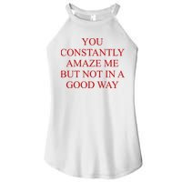 You Constantly Amaze Me But Not In A Good Way Women's Perfect Tri Rocker Tank