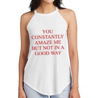 You Constantly Amaze Me But Not In A Good Way Women's Perfect Tri Rocker Tank