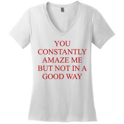 You Constantly Amaze Me But Not In A Good Way Women's V-Neck T-Shirt