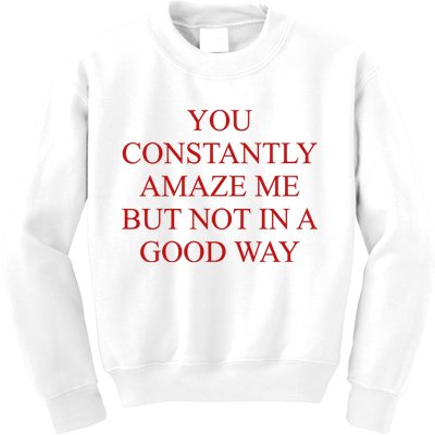 You Constantly Amaze Me But Not In A Good Way Kids Sweatshirt