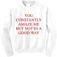 You Constantly Amaze Me But Not In A Good Way Kids Sweatshirt