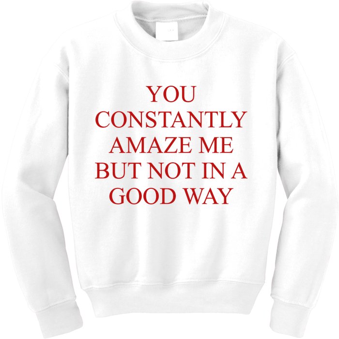 You Constantly Amaze Me But Not In A Good Way Kids Sweatshirt