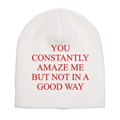 You Constantly Amaze Me But Not In A Good Way Short Acrylic Beanie