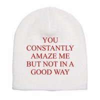 You Constantly Amaze Me But Not In A Good Way Short Acrylic Beanie