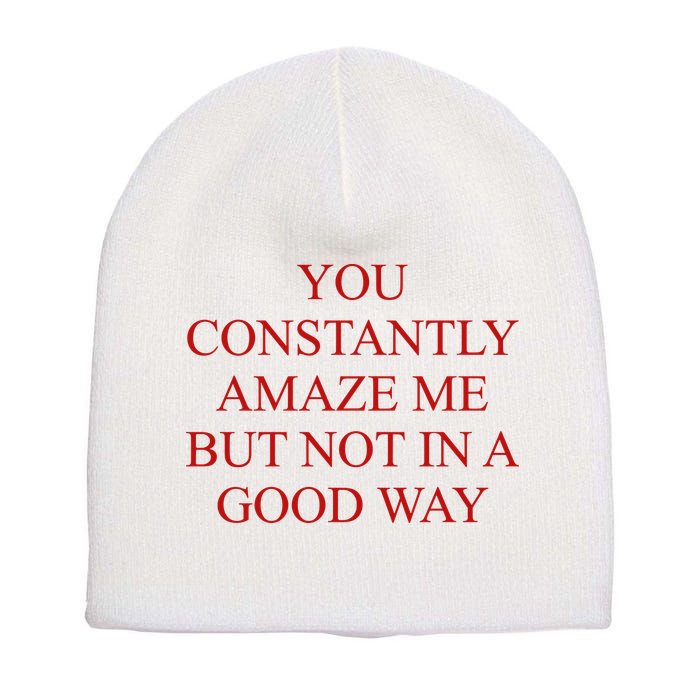 You Constantly Amaze Me But Not In A Good Way Short Acrylic Beanie