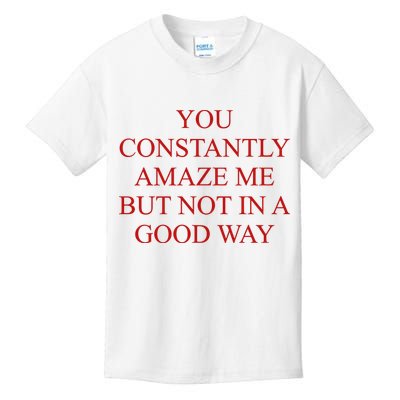 You Constantly Amaze Me But Not In A Good Way Kids T-Shirt
