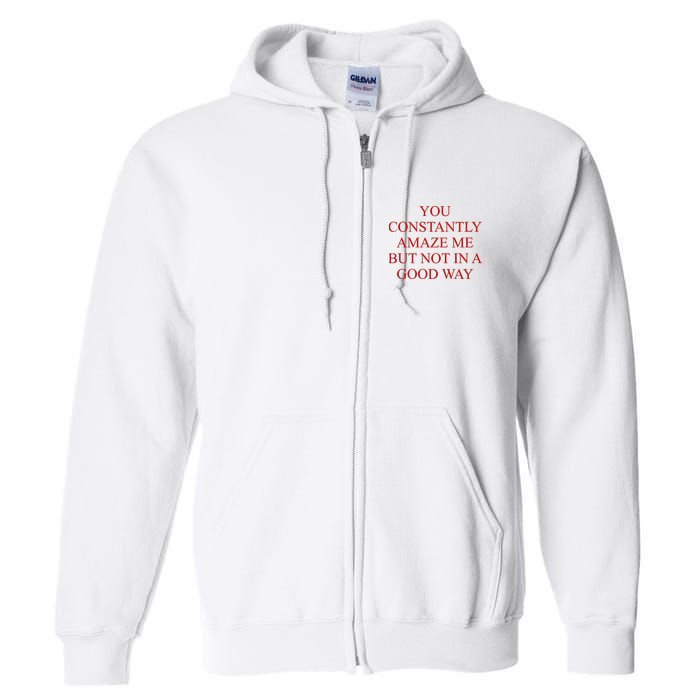 You Constantly Amaze Me But Not In A Good Way Full Zip Hoodie