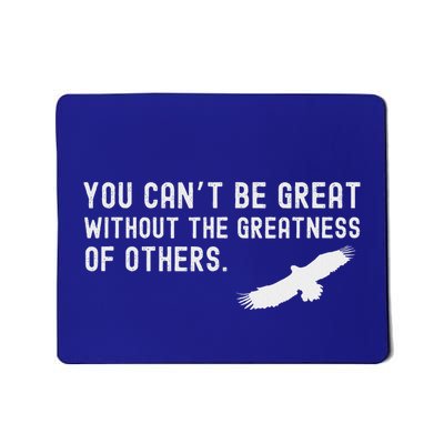 You Can’T Be Great Without The Greatness Of Others Mousepad
