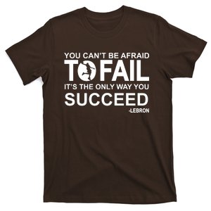 You Cant Be Afraid To Fail Its The Only Way You Succeed T-Shirt