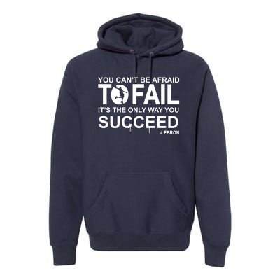 You Cant Be Afraid To Fail Its The Only Way You Succeed Premium Hoodie